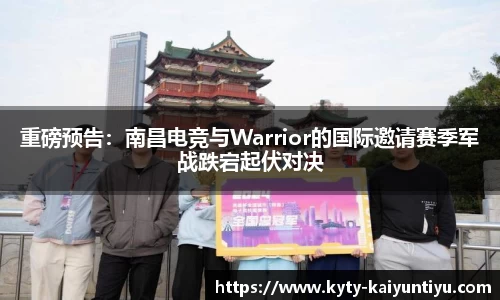 重磅预告：南昌电竞与Warrior的国际邀请赛季军战跌宕起伏对决